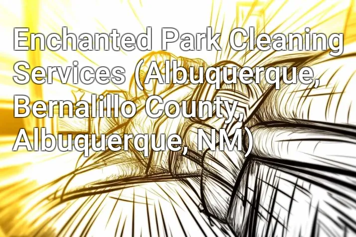 Enchanted Park Cleaning Services (Albuquerque, Bernalillo County, Albuquerque, NM)