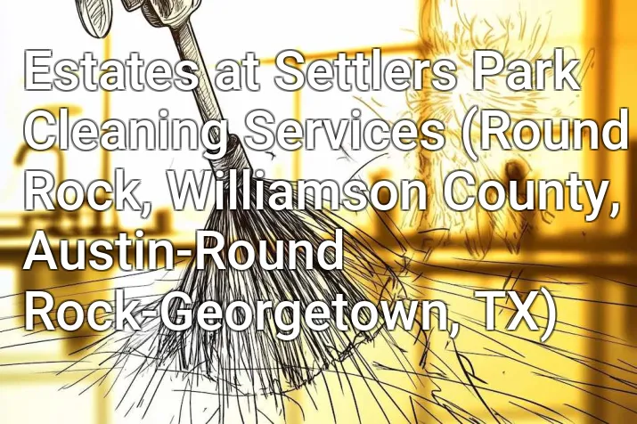 Estates at Settlers Park Cleaning Services (Round Rock, Williamson County, Austin-Round Rock-Georgetown, TX)