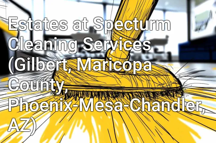 Estates at Specturm Cleaning Services (Gilbert, Maricopa County, Phoenix-Mesa-Chandler, AZ)