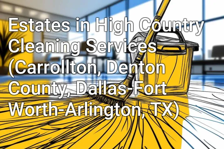 Estates in High Country Cleaning Services (Carrollton, Denton County, Dallas-Fort Worth-Arlington, TX)