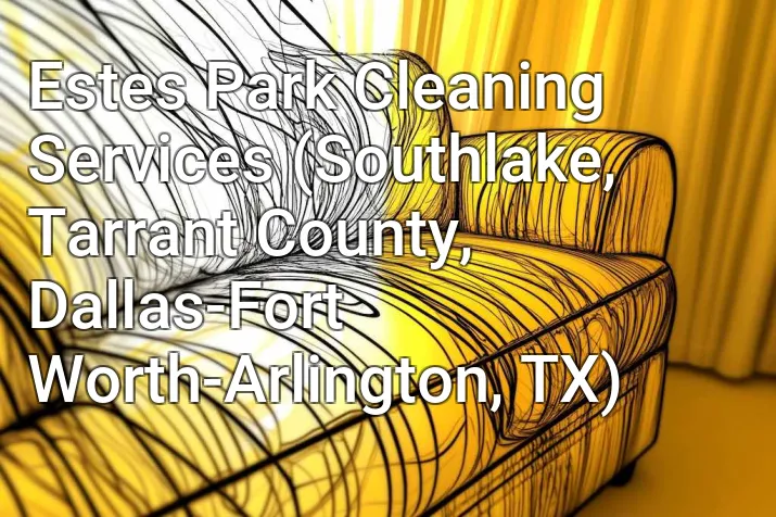Estes Park Cleaning Services (Southlake, Tarrant County, Dallas-Fort Worth-Arlington, TX)