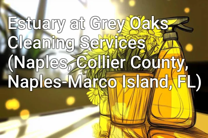 Estuary at Grey Oaks Cleaning Services (Naples, Collier County, Naples-Marco Island, FL)
