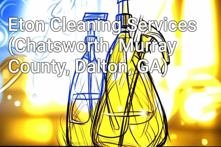 Eton Cleaning Services (Chatsworth, Murray County, Dalton, GA)
