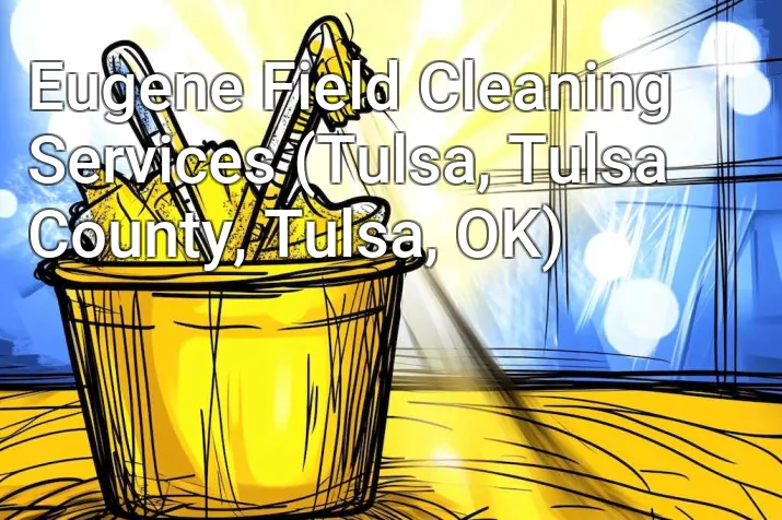 Eugene Field Cleaning Services (Tulsa, Tulsa County, Tulsa, OK)