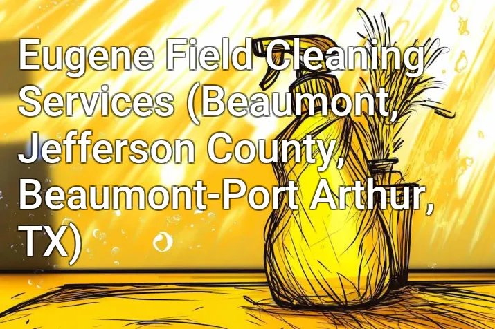 Eugene Field Cleaning Services (Beaumont, Jefferson County, Beaumont-Port Arthur, TX)