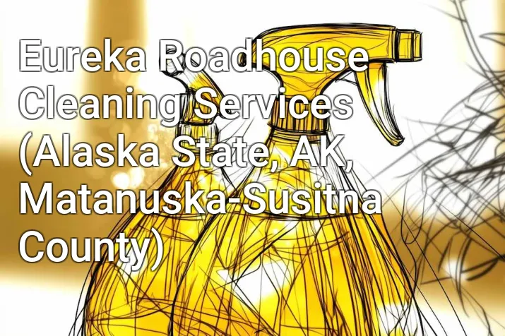 Eureka Roadhouse Cleaning Services (Alaska State, AK, Matanuska-Susitna County)