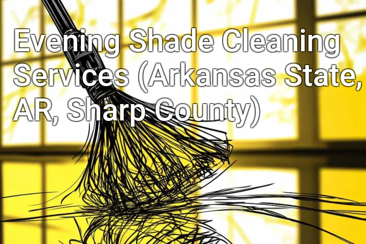 Evening Shade Cleaning Services (Arkansas State, AR, Sharp County)