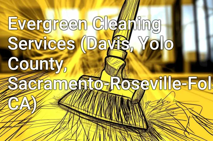 Evergreen Cleaning Services (Davis, Yolo County, Sacramento-Roseville-Folsom, CA)