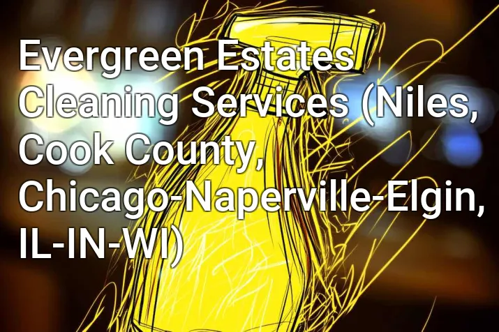 Evergreen Estates Cleaning Services (Niles, Cook County, Chicago-Naperville-Elgin, IL-IN-WI)
