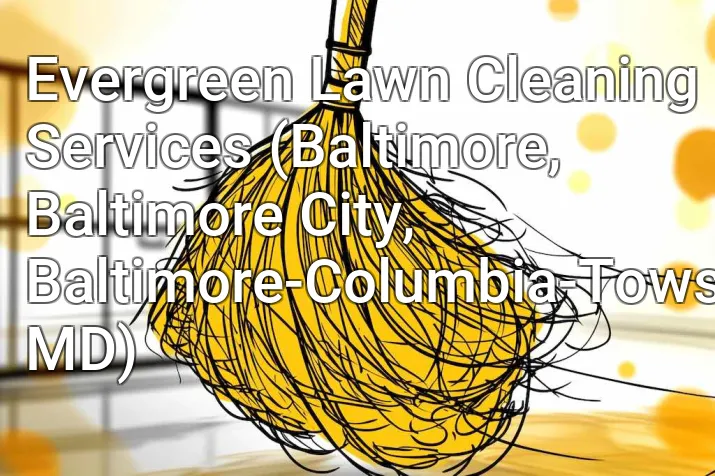 Evergreen Lawn Cleaning Services (Baltimore, Baltimore City, Baltimore-Columbia-Towson, MD)