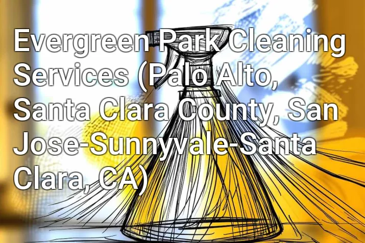 Evergreen Park Cleaning Services (Palo Alto, Santa Clara County, San Jose-Sunnyvale-Santa Clara, CA)
