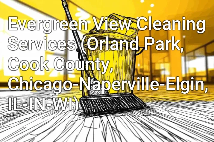 Evergreen View Cleaning Services (Orland Park, Cook County, Chicago-Naperville-Elgin, IL-IN-WI)