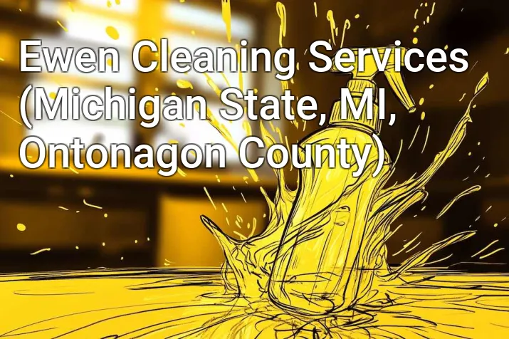 Ewen Cleaning Services (Michigan State, MI, Ontonagon County)
