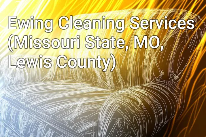 Ewing Cleaning Services (Missouri State, MO, Lewis County)
