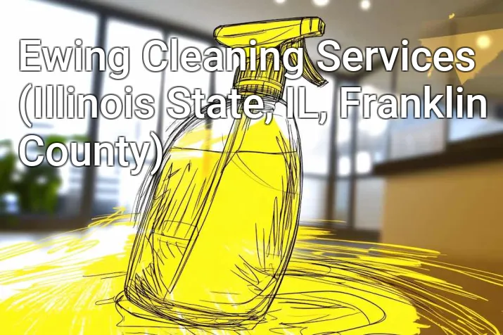 Ewing Cleaning Services (Illinois State, IL, Franklin County)