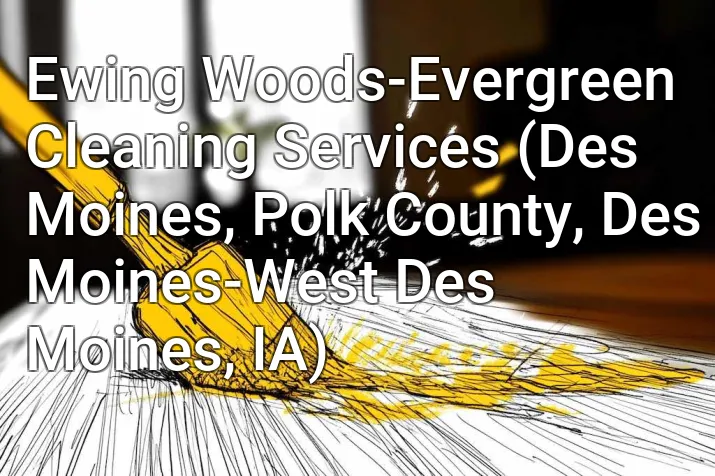 Ewing Woods-Evergreen Cleaning Services (Des Moines, Polk County, Des Moines-West Des Moines, IA)