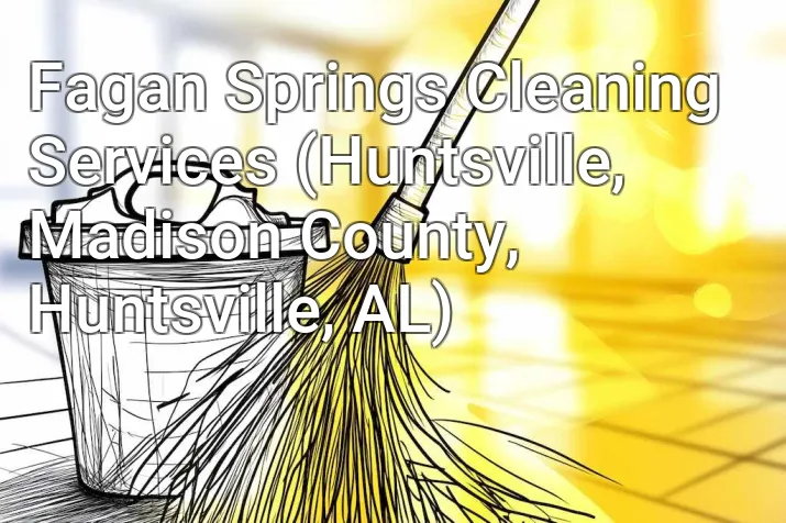 Fagan Springs Cleaning Services (Huntsville, Madison County, Huntsville, AL)