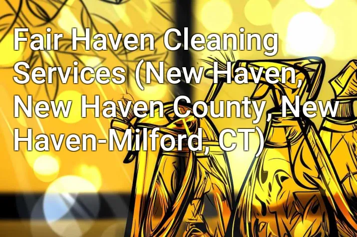 Fair Haven Cleaning Services (New Haven, New Haven County, New Haven-Milford, CT)