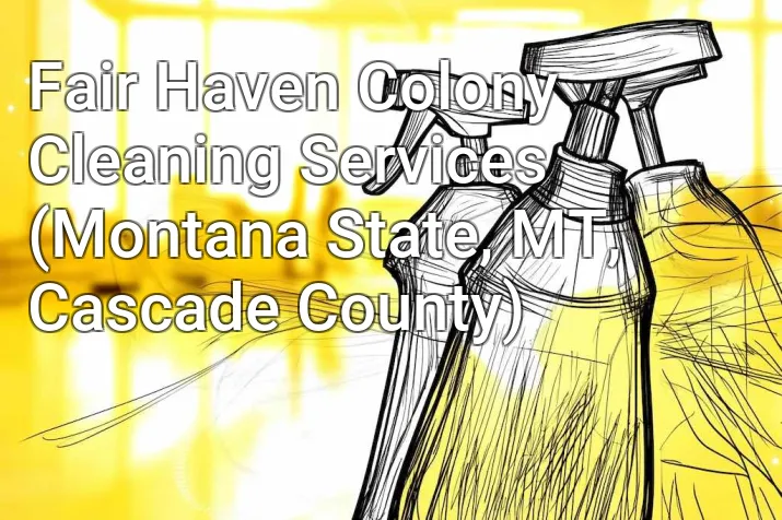 Fair Haven Colony Cleaning Services (Montana State, MT, Cascade County)