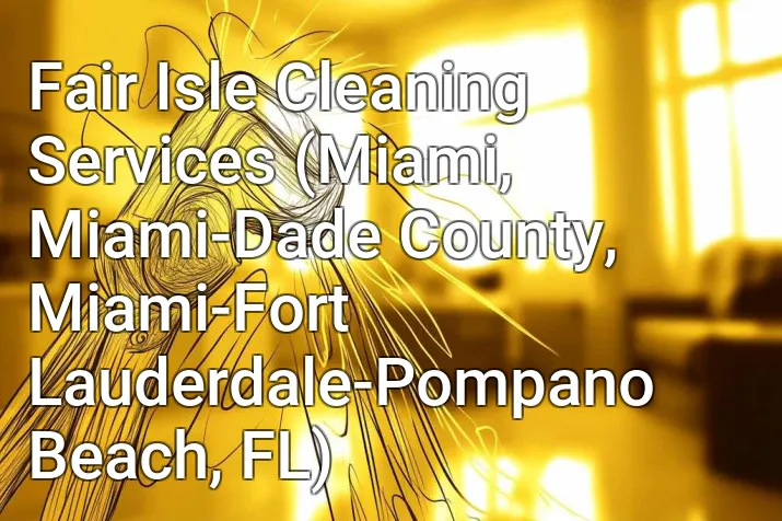 Fair Isle Cleaning Services (Miami, Miami-Dade County, Miami-Fort Lauderdale-Pompano Beach, FL)