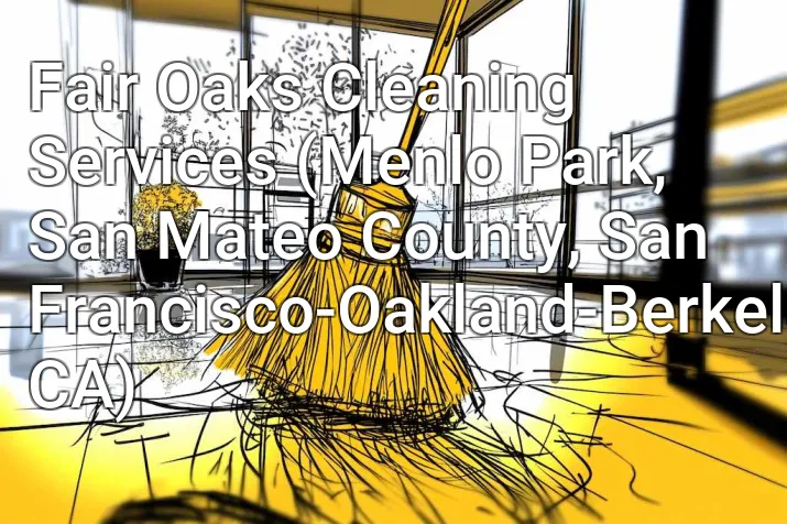 Fair Oaks Cleaning Services (Menlo Park, San Mateo County, San Francisco-Oakland-Berkeley, CA)