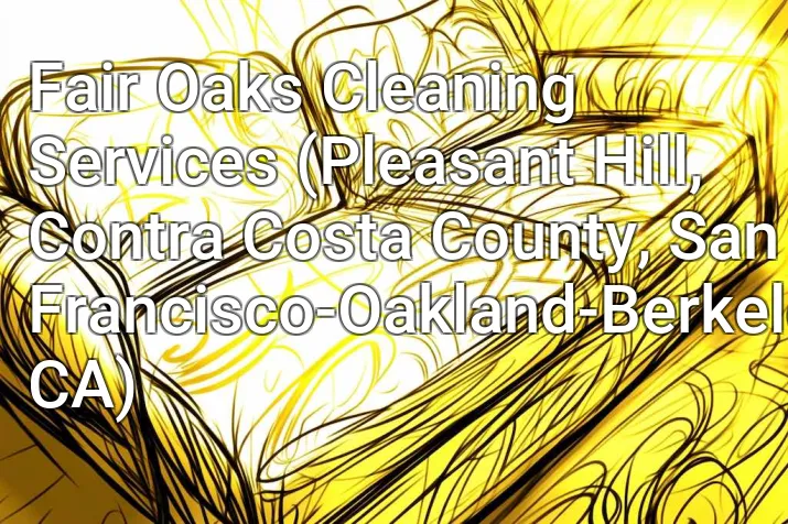 Fair Oaks Cleaning Services (Pleasant Hill, Contra Costa County, San Francisco-Oakland-Berkeley, CA)