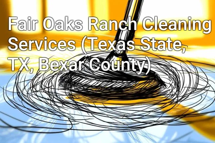 Fair Oaks Ranch Cleaning Services (Texas State, TX, Bexar County)