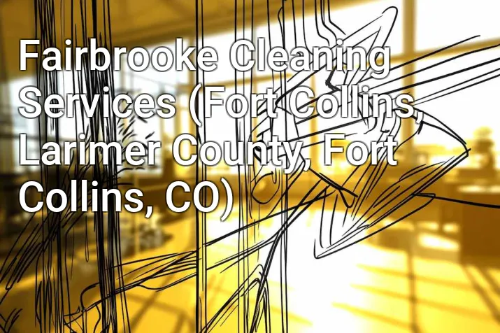 Fairbrooke Cleaning Services (Fort Collins, Larimer County, Fort Collins, CO)