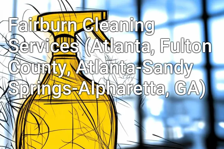 Fairburn Cleaning Services (Atlanta, Fulton County, Atlanta-Sandy Springs-Alpharetta, GA)