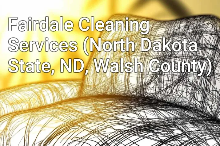 Fairdale Cleaning Services (North Dakota State, ND, Walsh County)