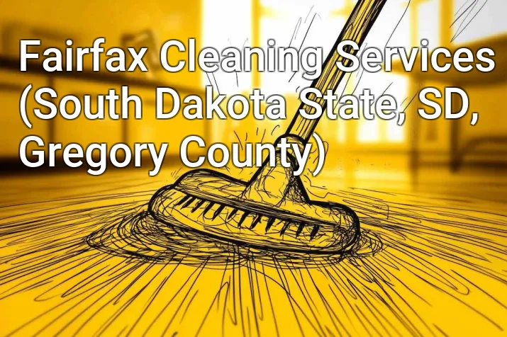 Fairfax Cleaning Services (South Dakota State, SD, Gregory County)