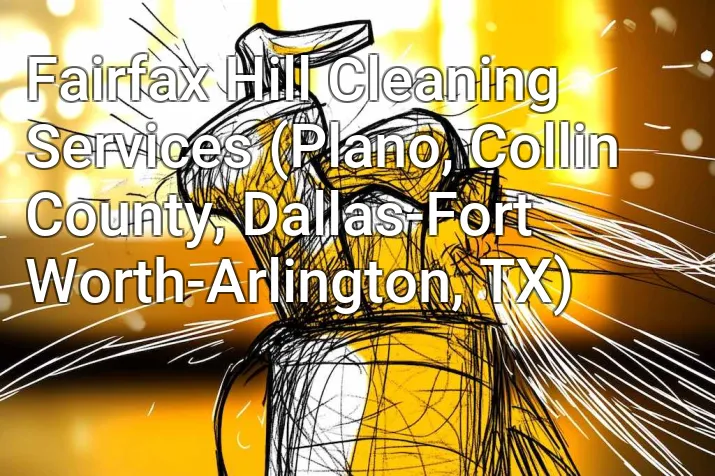 Fairfax Hill Cleaning Services (Plano, Collin County, Dallas-Fort Worth-Arlington, TX)