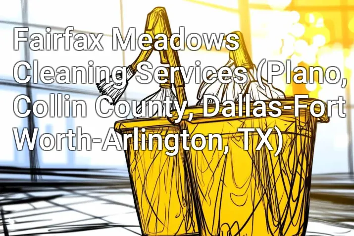 Fairfax Meadows Cleaning Services (Plano, Collin County, Dallas-Fort Worth-Arlington, TX)