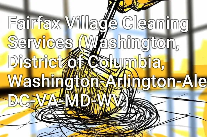 Fairfax Village Cleaning Services (Washington, District of Columbia, Washington-Arlington-Alexandria, DC-VA-MD-WV)