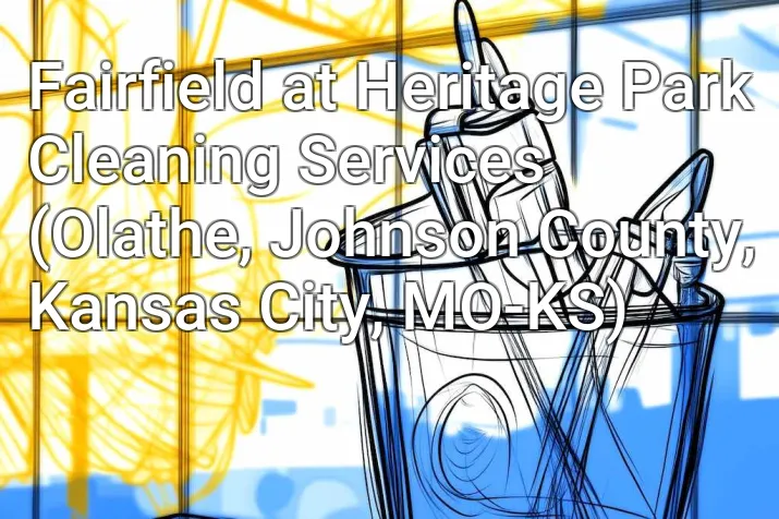 Fairfield at Heritage Park Cleaning Services (Olathe, Johnson County, Kansas City, MO-KS)