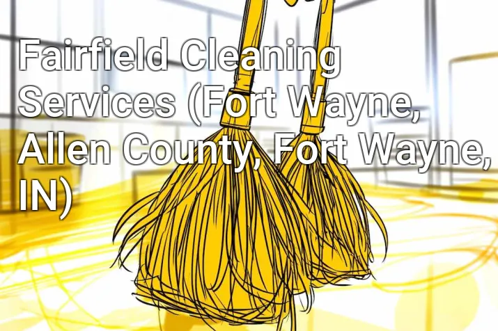 Fairfield Cleaning Services (Fort Wayne, Allen County, Fort Wayne, IN)