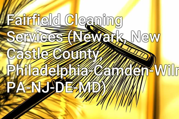 Fairfield Cleaning Services (Newark, New Castle County, Philadelphia-Camden-Wilmington, PA-NJ-DE-MD)