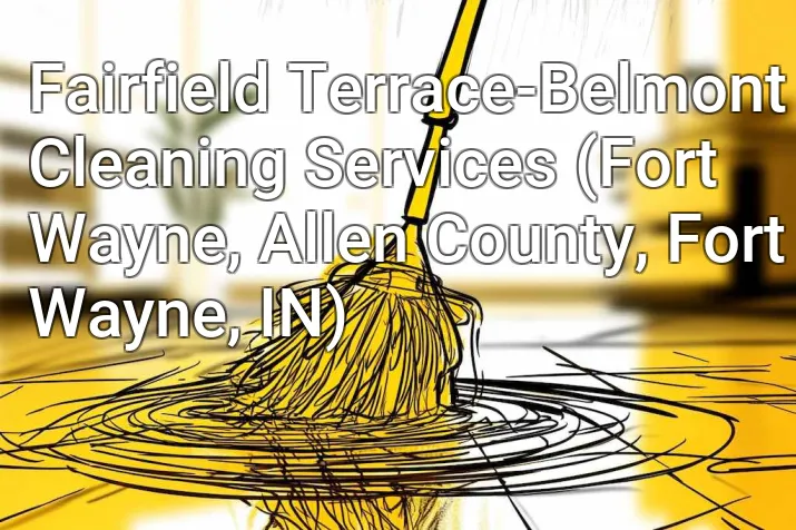 Fairfield Terrace-Belmont Cleaning Services (Fort Wayne, Allen County, Fort Wayne, IN)