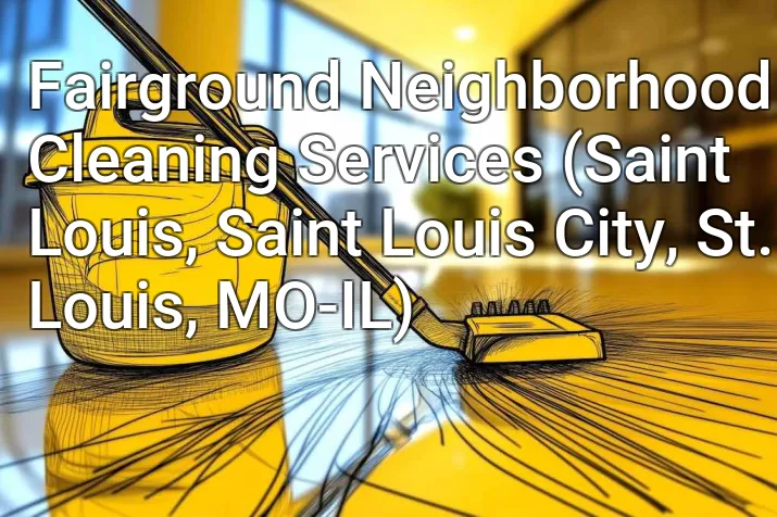 Fairground Neighborhood Cleaning Services (Saint Louis, Saint Louis City, St. Louis, MO-IL)