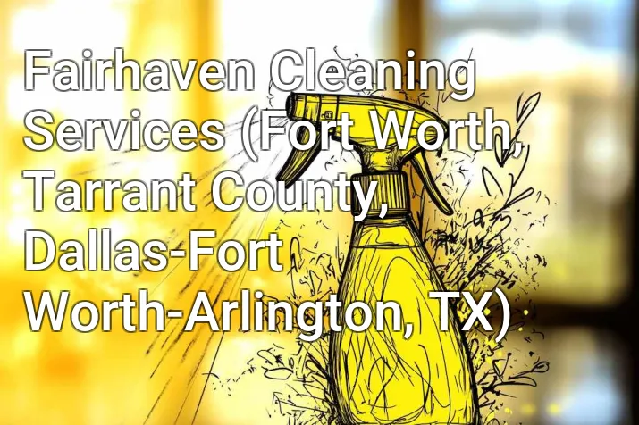 Fairhaven Cleaning Services (Fort Worth, Tarrant County, Dallas-Fort Worth-Arlington, TX)