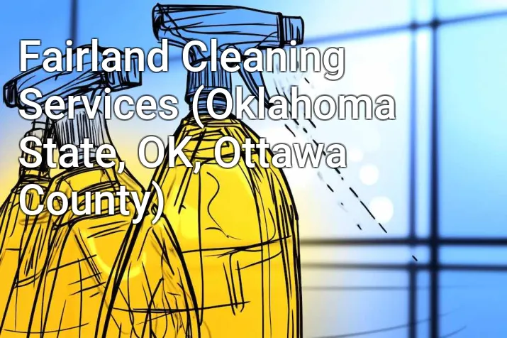 Fairland Cleaning Services (Oklahoma State, OK, Ottawa County)