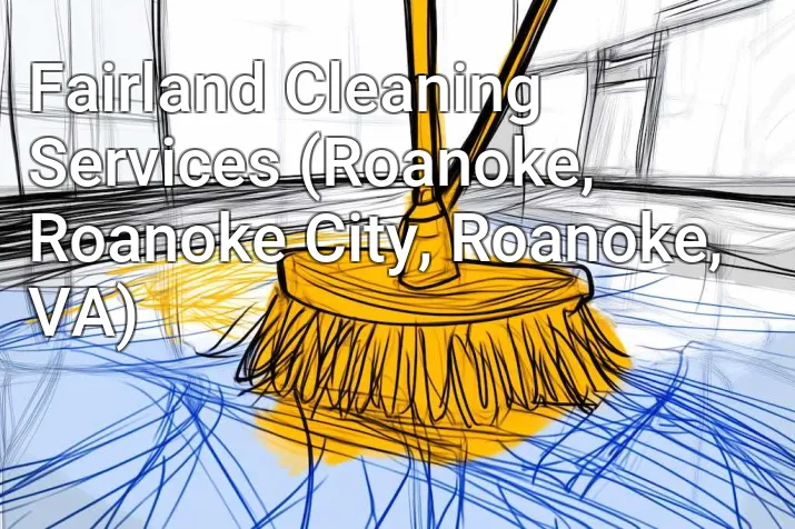Fairland Cleaning Services (Roanoke, Roanoke City, Roanoke, VA)