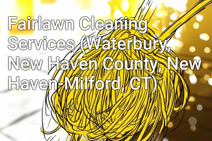 Fairlawn Cleaning Services (Waterbury, New Haven County, New Haven-Milford, CT)