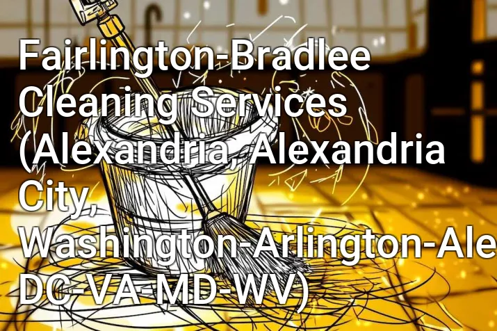 Fairlington-Bradlee Cleaning Services (Alexandria, Alexandria City, Washington-Arlington-Alexandria, DC-VA-MD-WV)
