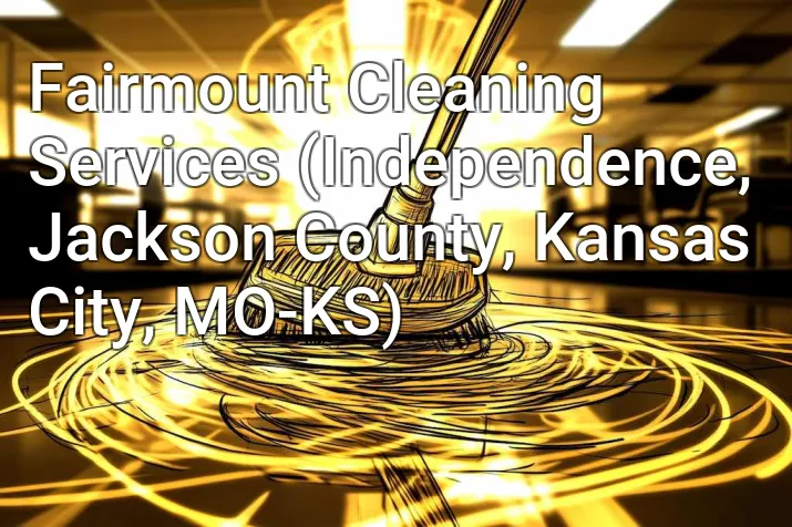 Fairmount Cleaning Services (Independence, Jackson County, Kansas City, MO-KS)