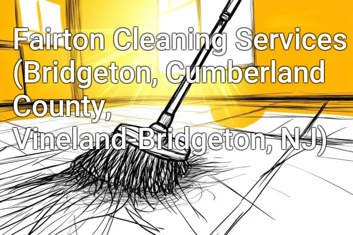 Fairton Cleaning Services (Bridgeton, Cumberland County, Vineland-Bridgeton, NJ)