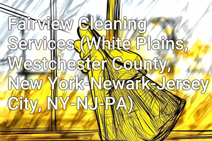 Fairview Cleaning Services (White Plains, Westchester County, New York-Newark-Jersey City, NY-NJ-PA)