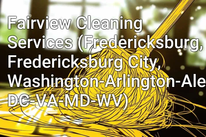Fairview Cleaning Services (Fredericksburg, Fredericksburg City, Washington-Arlington-Alexandria, DC-VA-MD-WV)