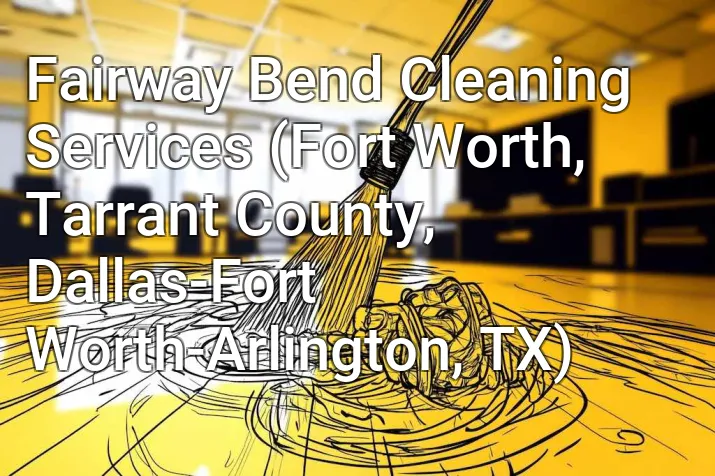 Fairway Bend Cleaning Services (Fort Worth, Tarrant County, Dallas-Fort Worth-Arlington, TX)