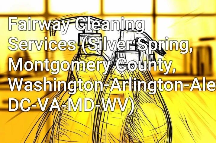 Fairway Cleaning Services (Silver Spring, Montgomery County, Washington-Arlington-Alexandria, DC-VA-MD-WV)
